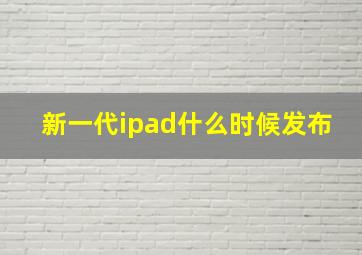 新一代ipad什么时候发布