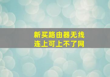 新买路由器无线连上可上不了网