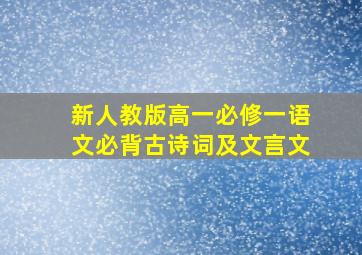 新人教版高一必修一语文必背古诗词及文言文