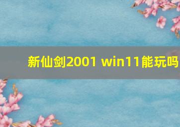 新仙剑2001 win11能玩吗