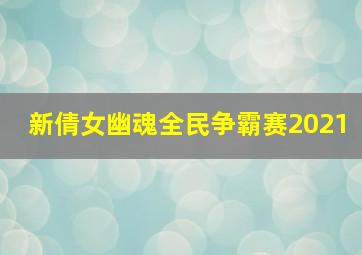 新倩女幽魂全民争霸赛2021