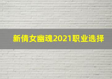 新倩女幽魂2021职业选择