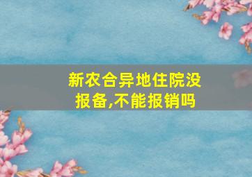 新农合异地住院没报备,不能报销吗