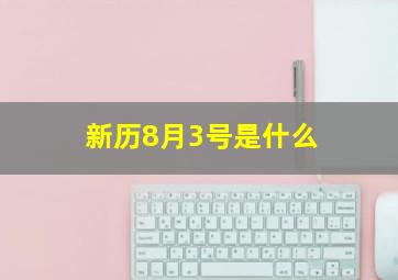 新历8月3号是什么