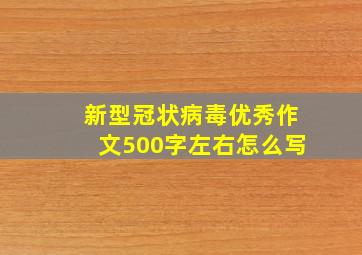 新型冠状病毒优秀作文500字左右怎么写