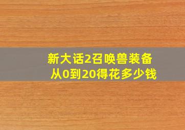 新大话2召唤兽装备从0到20得花多少钱