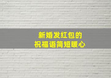 新婚发红包的祝福语简短暖心