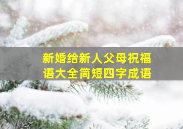 新婚给新人父母祝福语大全简短四字成语