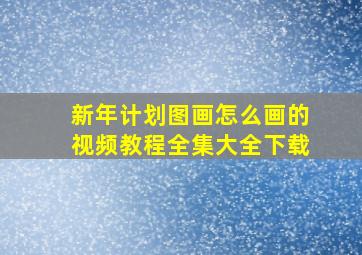 新年计划图画怎么画的视频教程全集大全下载