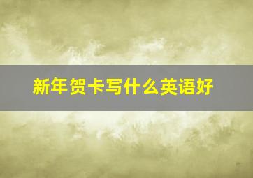 新年贺卡写什么英语好