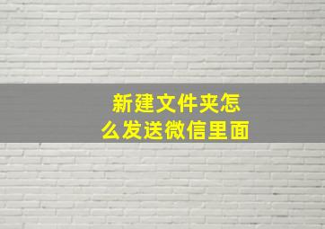 新建文件夹怎么发送微信里面