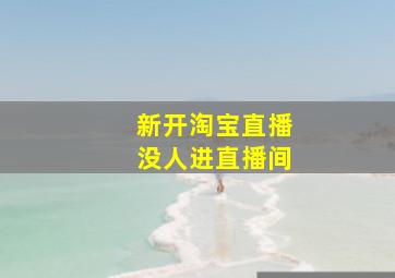 新开淘宝直播没人进直播间