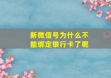 新微信号为什么不能绑定银行卡了呢