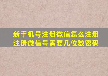 新手机号注册微信怎么注册注册微信号需要几位数密码