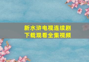 新水浒电视连续剧下载观看全集视频