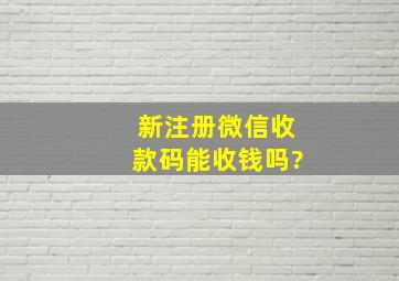 新注册微信收款码能收钱吗?