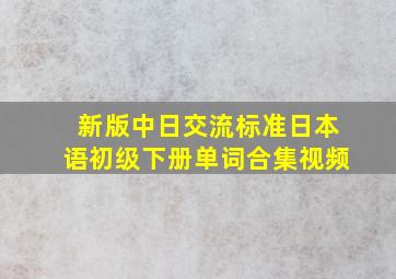 新版中日交流标准日本语初级下册单词合集视频