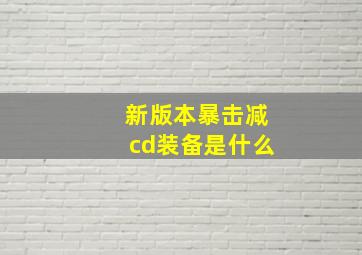 新版本暴击减cd装备是什么