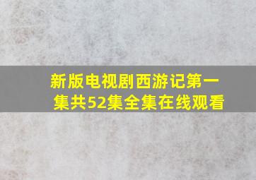 新版电视剧西游记第一集共52集全集在线观看