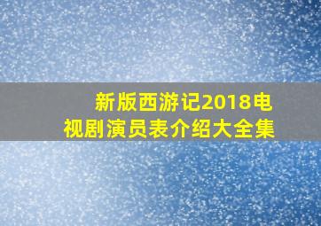 新版西游记2018电视剧演员表介绍大全集