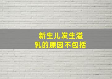 新生儿发生溢乳的原因不包括