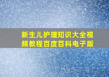 新生儿护理知识大全视频教程百度百科电子版