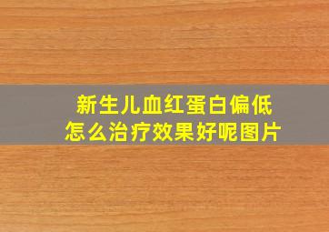 新生儿血红蛋白偏低怎么治疗效果好呢图片