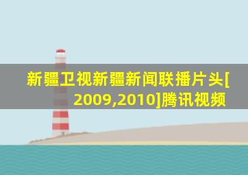 新疆卫视新疆新闻联播片头[2009,2010]腾讯视频