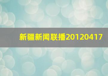 新疆新闻联播20120417