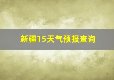 新疆15天气预报查询