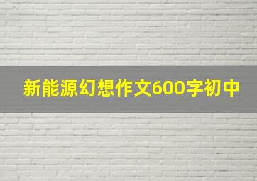 新能源幻想作文600字初中