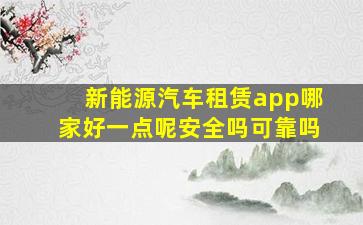 新能源汽车租赁app哪家好一点呢安全吗可靠吗