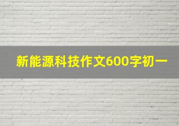 新能源科技作文600字初一