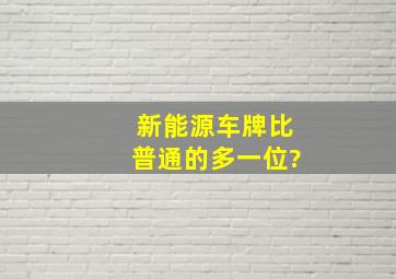 新能源车牌比普通的多一位?