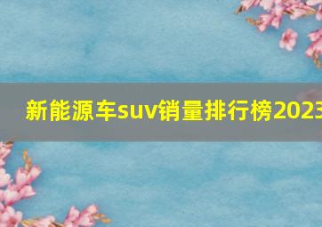 新能源车suv销量排行榜2023