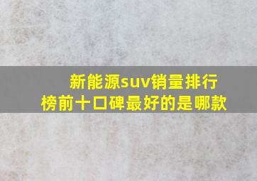 新能源suv销量排行榜前十口碑最好的是哪款