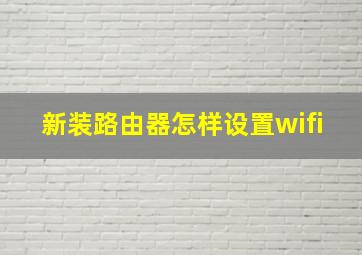 新装路由器怎样设置wifi