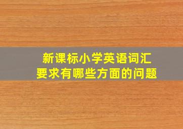 新课标小学英语词汇要求有哪些方面的问题