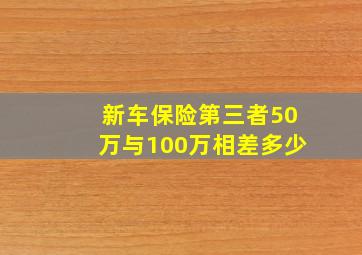 新车保险第三者50万与100万相差多少