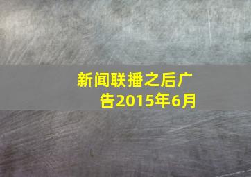 新闻联播之后广告2015年6月