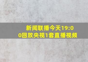 新闻联播今天19:00回放央视1套直播视频