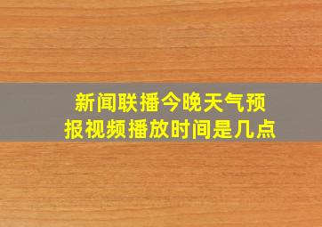 新闻联播今晚天气预报视频播放时间是几点