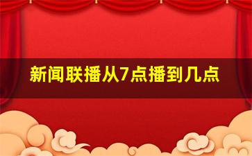 新闻联播从7点播到几点