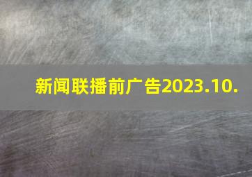 新闻联播前广告2023.10.