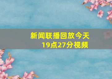 新闻联播回放今天19点27分视频