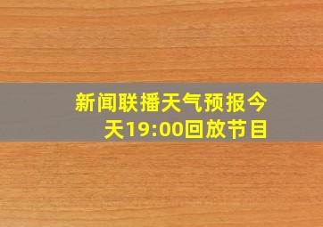 新闻联播天气预报今天19:00回放节目