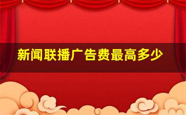 新闻联播广告费最高多少