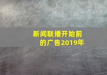 新闻联播开始前的广告2019年