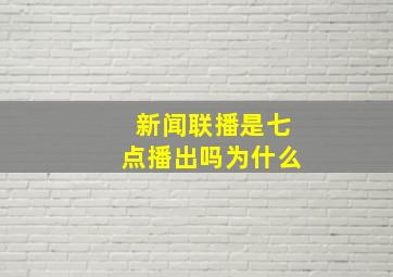 新闻联播是七点播出吗为什么