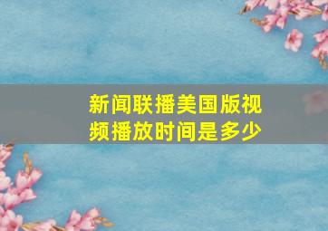 新闻联播美国版视频播放时间是多少